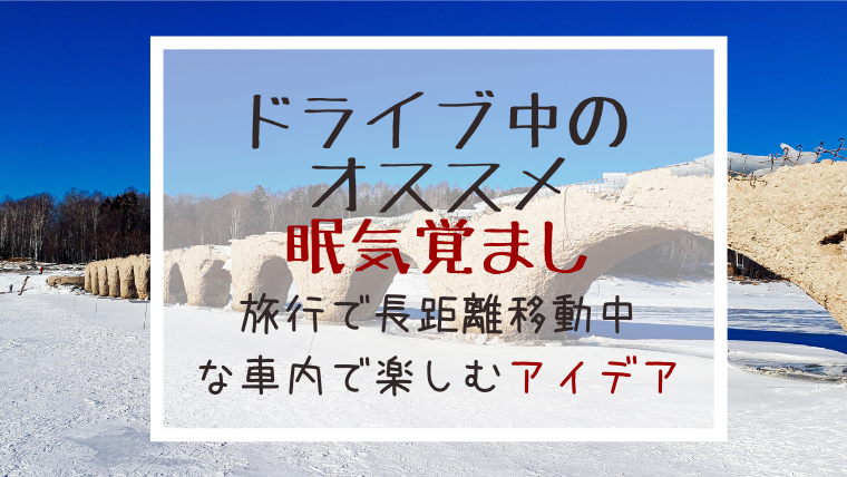 ドライブ中のオススメ眠気覚まし方法 旅行中の長距離運転も楽しい時間に変身 えぞめぐり